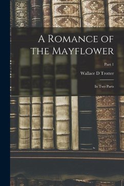 A Romance of the Mayflower: in Two Parts; Part 1 - Trotter, Wallace D.