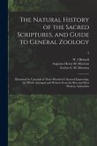 The Natural History of the Sacred Scriptures, and Guide to General Zoology: Illustrated by Upwards of Three Hundred Coloured Engravings, the Whole Arr