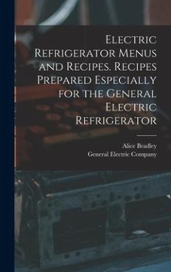 Electric Refrigerator Menus and Recipes. Recipes Prepared Especially for the General Electric Refrigerator - Bradley, Alice