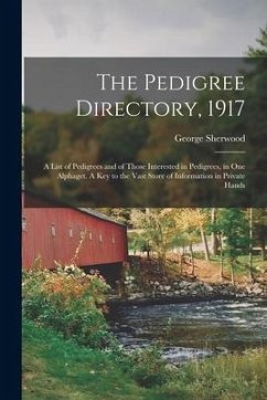 The Pedigree Directory, 1917: a List of Pedigrees and of Those Interested in Pedigrees, in One Alphaget. A Key to the Vast Store of Information in P - Sherwood, George