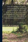 The Entwined Lives of Miss Gabrielle Austin, Daughter of the Late Rev. Ellis C. Austin, and of Redmond, the Outlaw, Leader of the North Carolina &quote;moon