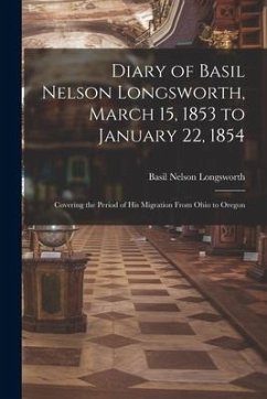 Diary of Basil Nelson Longsworth, March 15, 1853 to January 22, 1854: Covering the Period of His Migration From Ohio to Oregon - Longsworth, Basil Nelson