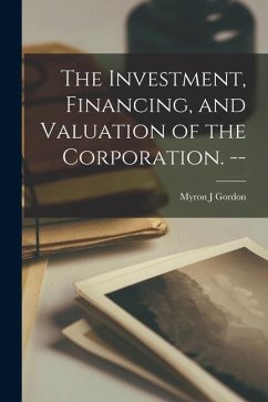 The Investment, Financing, and Valuation of the Corporation. -- - Gordon, Myron J.