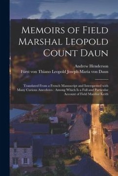 Memoirs of Field Marshal Leopold Count Daun: Translated From a French Manuscript and Interspersed With Many Curious Anecdotes: Among Which is a Full a