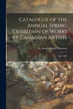 Catalogue of the Annual Spring Exhibition of Works by Canadian Artists [microform]: April 1885