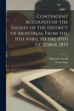 Contingent Accounts of the Sheriff of the District of Montreal From the 11th April to the 10th October, 1833 [microform] - Gugy, Louis