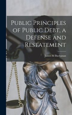 Public Principles of Public Debt, a Defense and Restatement - Buchanan, James M