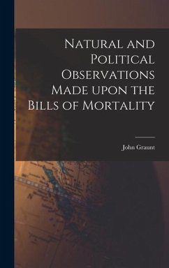 Natural and Political Observations Made Upon the Bills of Mortality - Graunt, John
