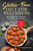 Gluten-Free Diet for Beginners - How to Make The Transition to a Gluten-free Lifestyle - Includes Cookbook with Simple and Delicious Recipes