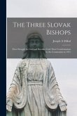 The Three Slovak Bishops: Their Struggle for God and Slovakia Until Their Condemnation by the Communists in 1951