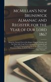 McMillan's New Brunswick Almanac and Register, for the Year of Our Lord 1867 [microform]