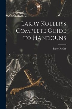 Larry Koller's Complete Guide to Handguns - Koller, Larry