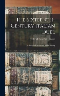 The Sixteenth-century Italian Duel; a Study in Renaissance Social History - Bryson, Frederick Robertson