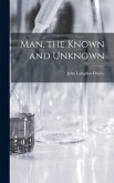 Man, the Known and Unknown
