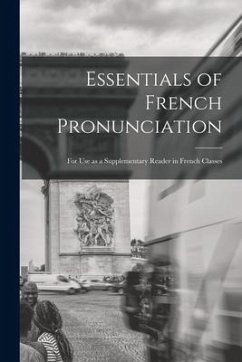Essentials of French Pronunciation [microform]: for Use as a Supplementary Reader in French Classes - Anonymous