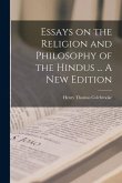 Essays on the Religion and Philosophy of the Hindus ... A New Edition