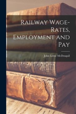 Railway Wage-rates, Employment and Pay - McDougall, John Lorne