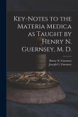 Key-notes to the Materia Medica as Taught by Henry N. Guernsey, M. D.