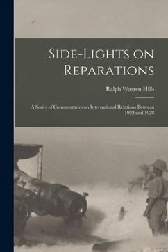 Side-lights on Reparations; a Series of Commentaries on International Relations Between 1922 and 1928 - Hills, Ralph Warren