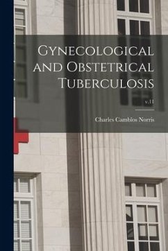 Gynecological and Obstetrical Tuberculosis; v.11 - Norris, Charles Camblos