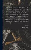 The Principles, Construction, and Application of Pumping Machinery (steam and Water Pressure) With Practical Illustrations of Engines and Pumps Applie