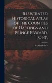 Illustrated Historical Atlas of the Counties of Hastings and Prince Edward, Ont. [microform]