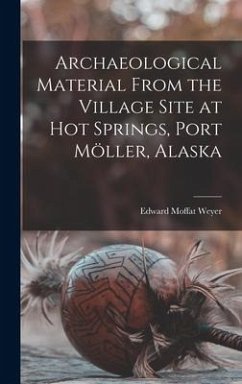 Archaeological Material From the Village Site at Hot Springs, Port Möller, Alaska - Weyer, Edward Moffat