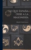 Lo Que Espan&#771;a Debe a La Masoneri&#769;a