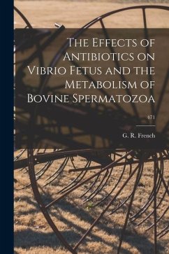 The Effects of Antibiotics on Vibrio Fetus and the Metabolism of Bovine Spermatozoa; 471