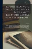 Reports Relative to Valuation for Poor Rates, and to Registered Elective Franchise in Ireland: (local Reports) (first Series, Part II); Second General