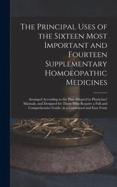 The Principal Uses of the Sixteen Most Important and Fourteen Supplementary Homoeopathic Medicines: Arranged According to the Plan Adopted in Physicia - Anonymous
