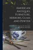 American Antiques, Furniture, Mirrors, Glass and Pewter