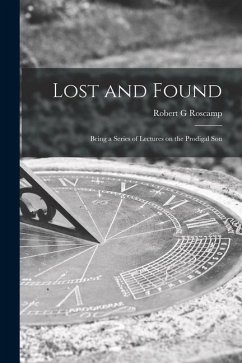 Lost and Found [microform]; Being a Series of Lectures on the Prodigal Son - Roscamp, Robert G.