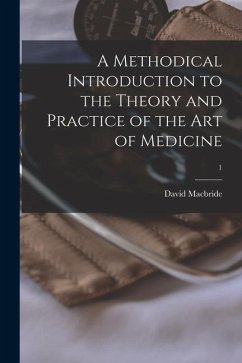 A Methodical Introduction to the Theory and Practice of the Art of Medicine; 1 - Macbride, David