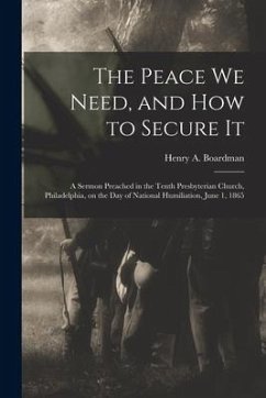 The Peace We Need, and How to Secure It: a Sermon Preached in the Tenth Presbyterian Church, Philadelphia, on the Day of National Humiliation, June 1,