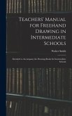 Teachers' Manual for Freehand Drawing in Intermediate Schools: Intended to Accompany the Drawing-books for Intermediate Schools