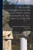 National Convention of the Socialist Party, Held at Indianapolis, Ind., May 12 to 18, 1912;