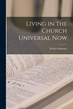 Living in the Church Universal Now - Schomer, Walter