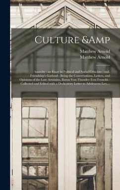 Culture & Anarchy: an Essay in Political and Social Criticism; and, Friendship's Garland: Being the Conversations, Letters, and Opinions - Arnold, Matthew