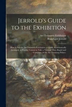 Jerrold's Guide to the Exhibition [microform]: How to See the Art Treasures Exhibition: a Guide, Systematically Arranged, to Enable Visitors to Take a - Jerrold, Blanchard