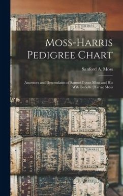 Moss-Harris Pedigree Chart; Ancestors and Descendants of Samuel Lyons Moss and His Wife Isabelle (Harris) Moss