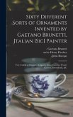 Sixty Different Sorts of Ornaments Invented by Gaetano Brunetti, Jtalian [sic] Painter: Very Usefull to Painters, Sculptors, Stone-carvers, Wood-carve