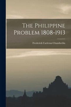 The Philippine Problem 1808-1913 - Chamberlin, Frederick Carleton