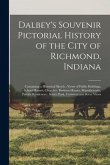 Dalbey's Souvenir Pictorial History of the City of Richmond, Indiana: Containing a Historical Sketch; Views of Public Buildings, School Houses, Church