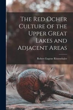 The Red Ocher Culture of the Upper Great Lakes and Adjacent Areas - Ritzenthaler, Robert Eugene