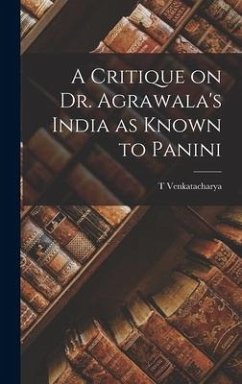 A Critique on Dr. Agrawala's India as Known to Panini - Venkatacharya, T.