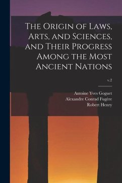 The Origin of Laws, Arts, and Sciences, and Their Progress Among the Most Ancient Nations; v.2 - Goguet, Antoine Yves; Fugère, Alexandre Conrad; Henry, Robert