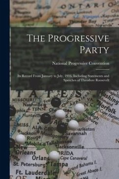 The Progressive Party: Its Record From January to July, 1916, Including Statements and Speeches of Theodore Roosevelt