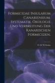 Formicidae Insularum Canariensium. Systematik, Ökologie Und Verbreitung Der Kanarischen Formiciden.