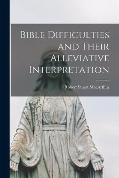 Bible Difficulties and Their Alleviative Interpretation [microform] - Macarthur, Robert Stuart